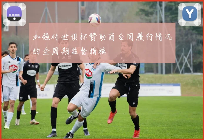 加强对世俱杯赞助商合同履行情况的全周期监督措施