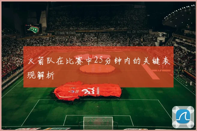 火箭队在比赛中25分钟内的关键表现解析